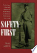 Safety first : technology, labor, and business in the building of American work safety, 1870-1939 /