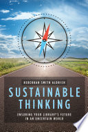 Sustainable thinking : ensuring your library's future in an uncertain world /