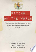 Spying on the World : the Declassified Documents of the Joint Intelligence Committee, 1936-2013 /