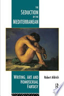The seduction of the Mediterranean : writing, art, and homosexual fantasy /