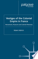 Vestiges of the Colonial Empire in France : Monuments, Museums and Colonial Memories /