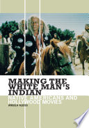 Making the white man's Indian : native Americans and Hollywood movies /