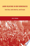 Labor Relations in New Democracies : East Asia, Latin America, and Europe /