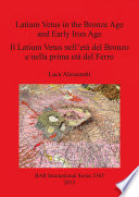 Latium Vetus in the Bronze Age and Early Iron Age = Il Latium Vetus nell'eta del Bronzo e nella prima eta del Ferro /