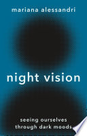 Night vision : seeing ourselves through dark moods /