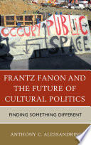 Frantz Fanon and the future of cultural politics : finding something different /
