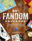 50+ fandom programs : planning festivals and events for tweens, teens, and adults /