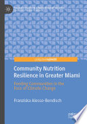 Community nutrition resilience in Greater Miami : feeding communities in the face of climate change /
