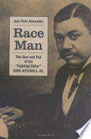 Race Man : the rise and fall of the "fighting editor," John Mitchell, Jr. /