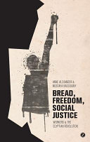 Bread, freedom, social justice : workers and the Egyptian Revolution /