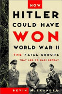 How Hitler could have won World War II : the fatal errors that led to Nazi defeat /