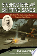 Six-shooters and shifting sands : the Wild West life of Texas Ranger Captain Frank Jones /