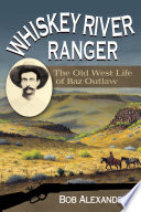 Whiskey River Ranger : the Old West life of Baz Outlaw /