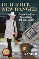 Old riot, new Ranger : Captain Jack Dean, Texas Ranger and U.S. Marshal /