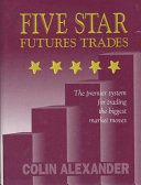 Five star futures trades : the premier system for trading the biggest market moves /