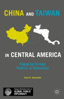 China and Taiwan in Central America : engaging foreign publics in diplomacy /