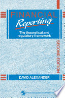 Financial reporting : the theoretical and regulatory framework /