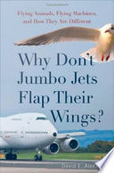 Why don't jumbo jets flap their wings? : flying animals, flying machines, and how they are different /