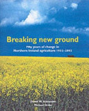 Breaking new ground : fifty years of change in Northern Ireland agriculture, 1952-2002 /