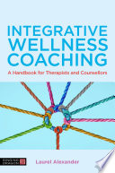 Integrative wellness coaching : a handbook for therapists and counsellors /