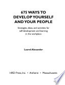 675 ways to develop yourself and your people : strategies, ideas, and activities for self-development and learning in the workplace /