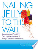Nailing jelly to the wall : defining and providing technical assistance in early childhood education /