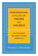 Intergenerational cycles of trauma and violence : an attachment and family systems perspective /
