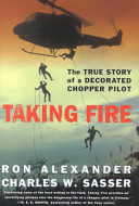 Taking fire : the true story of a decorated chopper pilot /