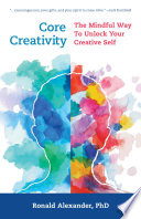 Core creativity : the mindful way to unlock your creative self /