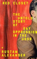Red closet : the hidden history of gay oppression in the USSR /
