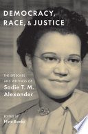 Democracy, race, and justice : the speeches and writings of Sadie T. M. Alexander /