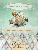 Pretty little things : collage jewelry, trinkets, keepsakes /