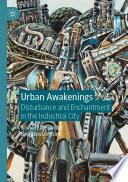 Urban Awakenings : Disturbance and Enchantment in the Industrial City /