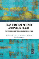 Play, physical activity and public health : the reframing of children's leisure lives /
