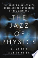 The jazz of physics : the secret link between music and the structure of the universe /