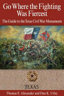 Go where the fighting was fiercest : the guide to the Texas Civil War monuments /