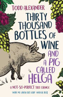 Thirty thousand bottles of wine and a pig called Helga : a not-so-perfect tree change /