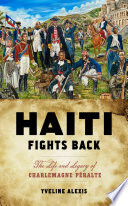 Haiti fights back : the life and legacy of Charlemagne Péralte /