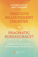 Obsessive Measurement Disorder or Pragmatic Bureaucracy? : Coping with Uncertainty in Development Aid Relations