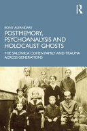 Postmemory, psychoanalysis and Holocaust ghosts : the Salonica Cohen family and trauma across generations /