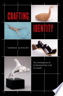 Crafting identity : the development of professional fine craft in Canada /