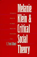 Melanie Klein and critical social theory : an account of politics, art, and reason based on her psychoanalytic theory /