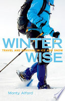 Winter wise : travel and survival in ice and snow /