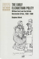 The early Elizabethan polity : William Cecil and the British succession crisis, 1558-1569 /
