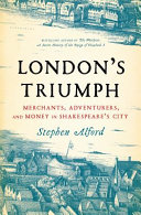 London's triumph : merchants, adventurers, and money in Shakespeare's city /