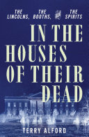 In the houses of their dead : the Lincolns, the Booths, and the spirits /