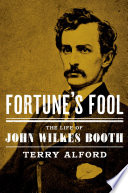 Fortune's fool : the life of John Wilkes Booth /