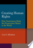 Creating human rights : how noncitizens made sex persecution matter to the world /