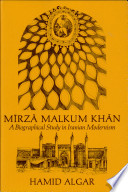 Mīrzā Malkum Khān; a study in the history of Iranian modernism.