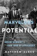 All this marvelous potential : Robert Kennedy's 1968 tour of Appalachia /